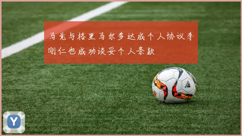 马竞与格里马尔多达成个人协议李刚仁也成功谈妥个人条款