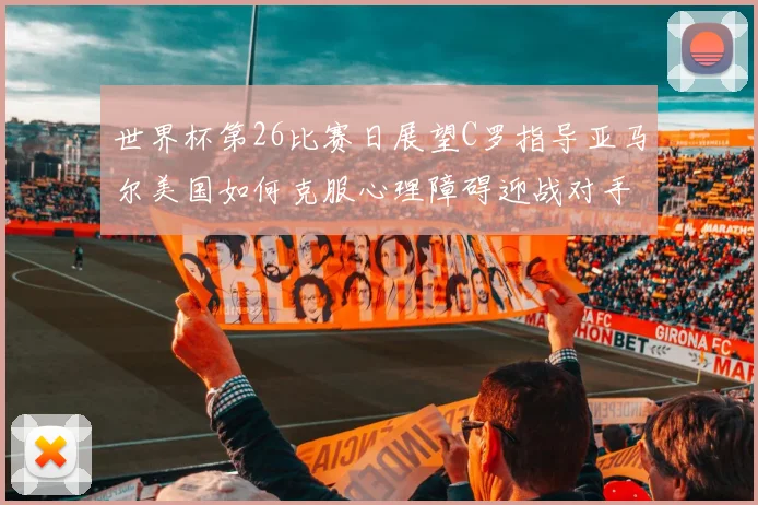 世界杯第26比赛日展望C罗指导亚马尔美国如何克服心理障碍迎战对手